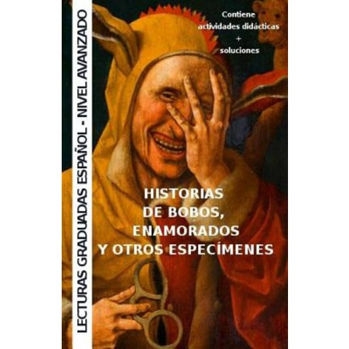 Historias de Bobos Enamorados y Otros Especimenes: Aprende Espanol - Lecturas Graduadas Paperback, Createspace