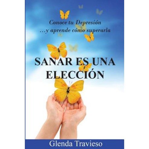 Sanar Es Una Eleccion: Conoce Tu Depresion y Aprende Como Superarla Paperback, 90daysoulmate.Com, LLC