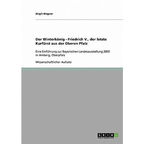 Der Winterkonig - Friedrich V. Der Letzte Kurfurst Aus Der Oberen Pfalz Paperback, Grin Publishing