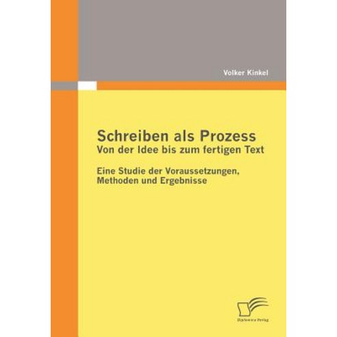 Schreiben ALS Prozess: Von Der Idee Bis Zum Fertigen Text Paperback, Diplomica Verlag Gmbh