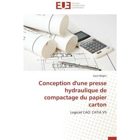 Conception D''Une Presse Hydraulique de Compactage Du Papier Carton Paperback, Univ Europeenne