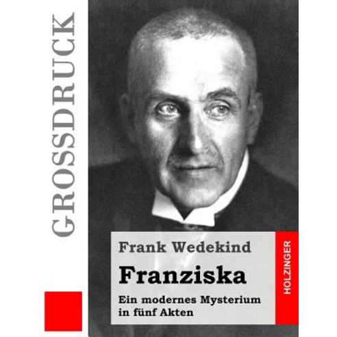 Franziska (Grossdruck): Ein Modernes Mysterium in Funf Akten Paperback, Createspace
