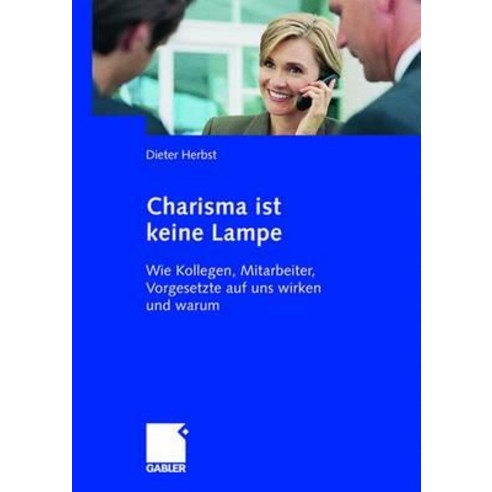 Charisma Ist Keine Lampe: Wie Kollegen Mitarbeiter Vorgesetzte Auf Uns Wirken Und Warum Paperback, Gabler Verlag