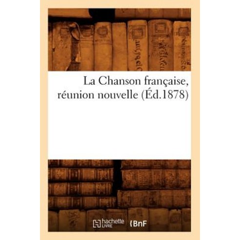 La Chanson Francaise Reunion Nouvelle (Ed.1878) Paperback, Hachette Livre - Bnf