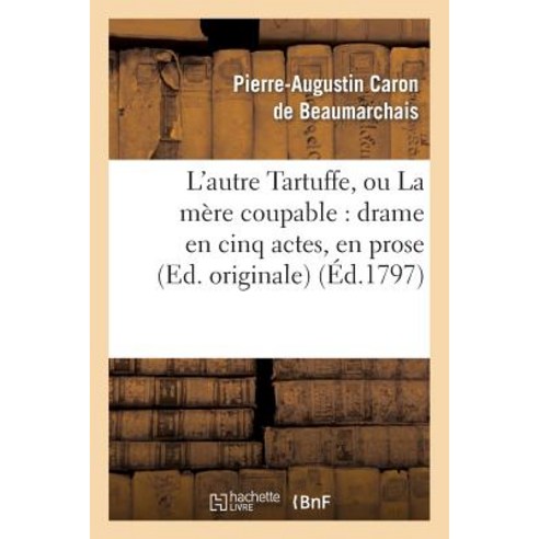 L''Autre Tartuffe Ou La Mere Coupable: Drame En Cinq Actes En Prose (Ed. Originale) Paperback, Hachette Livre - Bnf
