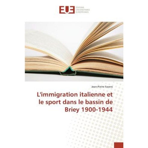 L''Immigration Italienne Et Le Sport Dans Le Bassin de Briey 1900-1944 Paperback, Omniscriptum