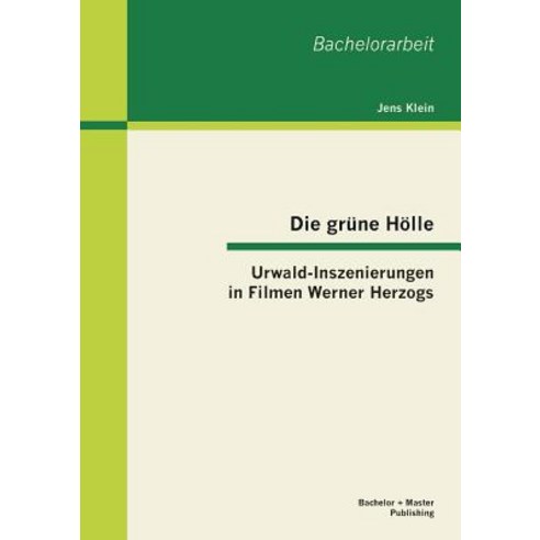 Die Grune Holle: Urwald-Inszenierungen in Filmen Werner Herzogs Paperback, Bachelor + Master Publishing