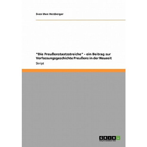 Die Preuenstaatsstreiche - Ein Beitrag Zur Verfassungsgeschichte Preuens in Der Neuzeit Paperback, Grin Publishing