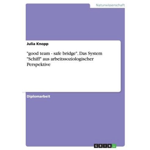 -Good Team - Safe Bridge-. Das System -Schiff- Aus Arbeitssoziologischer Perspektive Paperback, Grin Publishing
