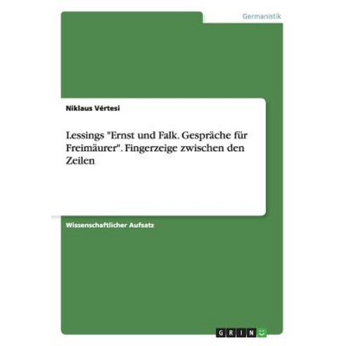 Lessings -Ernst Und Falk. Gesprache Fur Freimaurer-. Fingerzeige Zwischen Den Zeilen Paperback, Grin Publishing