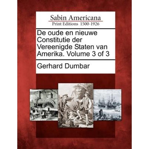 de Oude En Nieuwe Constitutie Der Vereenigde Staten Van Amerika. Volume 3 of 3 Paperback, Gale Ecco, Sabin Americana