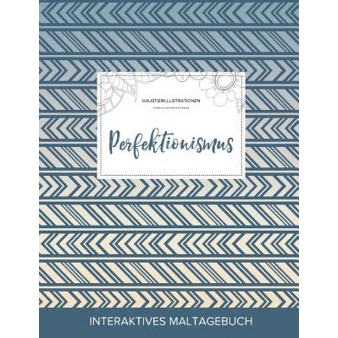 Maltagebuch Fur Erwachsene: Perfektionismus (Haustierillustrationen Tribal) Paperback, Adult Coloring Journal Press