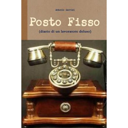 Posto Fisso (Diario Di Un Lavoratore Deluso) Paperback, Lulu.com