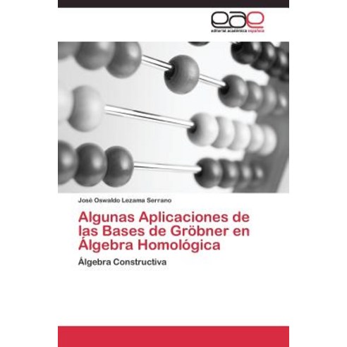 Algunas Aplicaciones de Las Bases de Grobner En Algebra Homologica Paperback, Editorial Academica Espanola