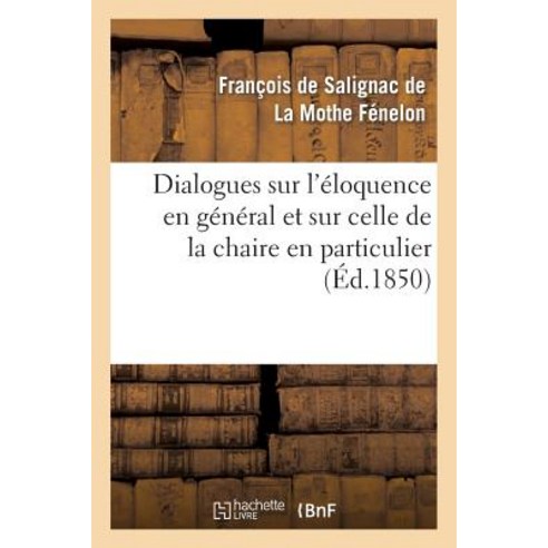 Dialogues Sur L''Eloquence En General Et Sur Celle de la Chaire En Particulier (Ed.1850) Paperback, Hachette Livre - Bnf