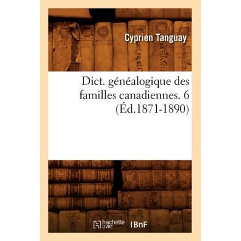 Dict. Genealogique Des Familles Canadiennes. 6 (Ed.1871-1890) Paperback, Hachette Livre - Bnf