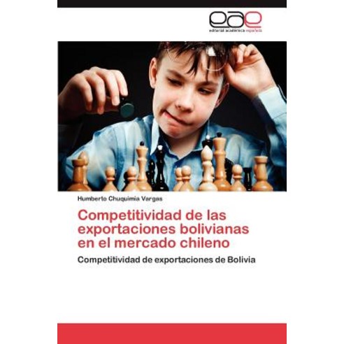 Competitividad de Las Exportaciones Bolivianas En El Mercado Chileno Paperback, Eae Editorial Academia Espanola