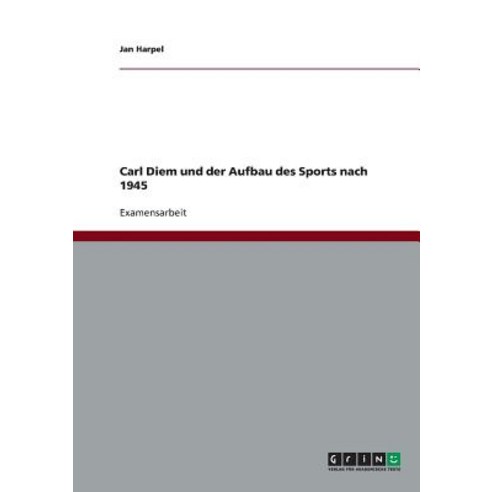 Carl Diem Und Der Aufbau Des Sports Nach 1945 Paperback, Grin Publishing