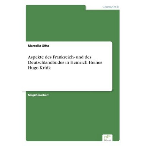 Aspekte Des Frankreich- Und Des Deutschlandbildes in Heinrich Heines Hugo-Kritik Paperback, Diplom.de