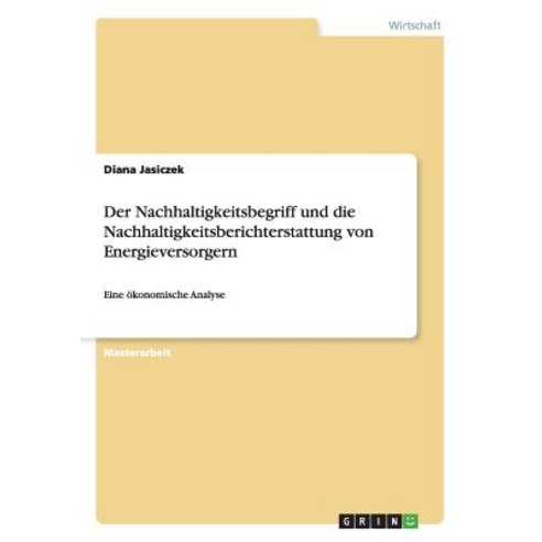 Der Nachhaltigkeitsbegriff Und Die Nachhaltigkeitsberichterstattung Von Energieversorgern Paperback, Grin Publishing