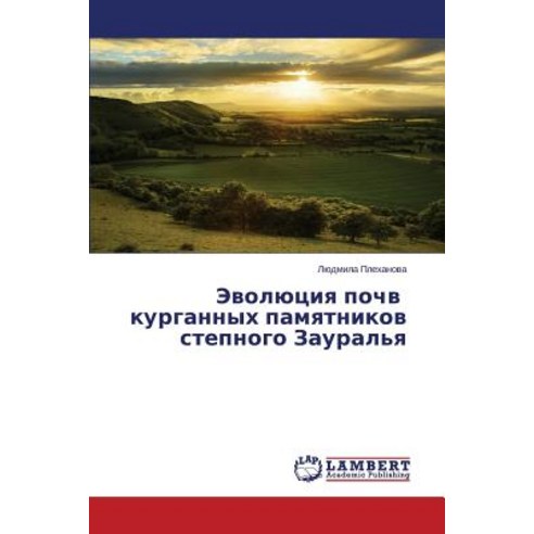 Evolyutsiya Pochv Kurgannykh Pamyatnikov Stepnogo Zaural''ya Paperback, LAP Lambert Academic Publishing