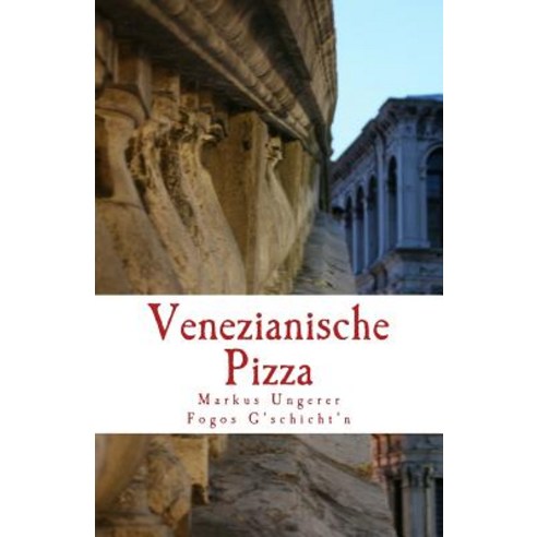 Venezianische Pizza: Fogos G''Schicht''n - Band 1 Paperback, Createspace