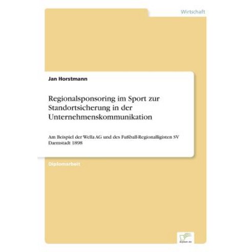 Regionalsponsoring Im Sport Zur Standortsicherung in Der Unternehmenskommunikation Paperback, Diplom.de