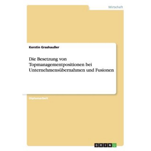 Die Besetzung Von Topmanagementpositionen Bei Unternehmensubernahmen Und Fusionen Paperback, Grin Publishing
