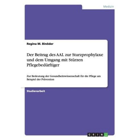 Der Beitrag Des Aal Zur Sturzprophylaxe Und Dem Umgang Mit Sturzen Pflegebedurftiger Paperback, Grin Publishing