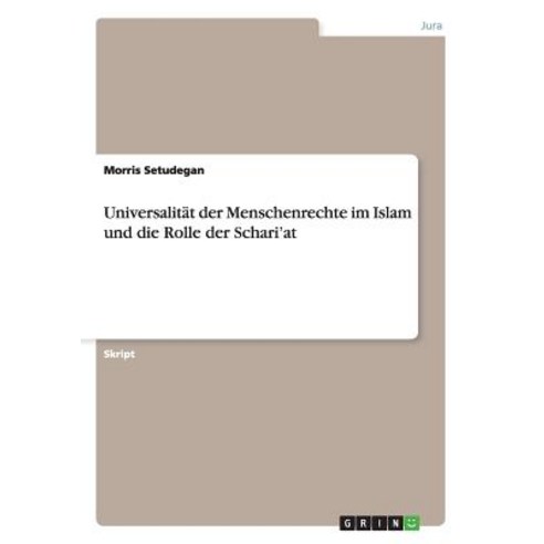 Universalitat Der Menschenrechte Im Islam Und Die Rolle Der Schari''at Paperback, Grin Publishing