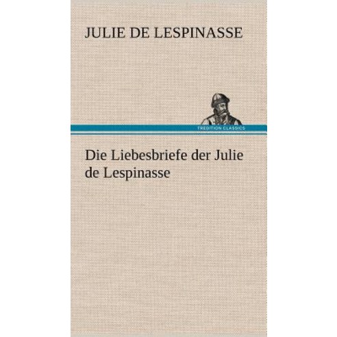 Die Liebesbriefe Der Julie de Lespinasse Hardcover, Tredition Classics
