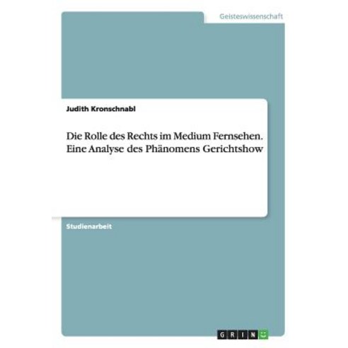 Die Rolle Des Rechts Im Medium Fernsehen. Eine Analyse Des Phanomens Gerichtshow Paperback, Grin Verlag Gmbh