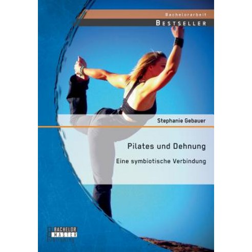 Pilates Und Dehnung - Eine Symbiotische Verbindung Paperback, Bachelor + Master Publishing