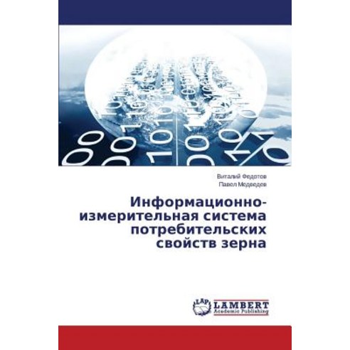 Informatsionno-Izmeritel''naya Sistema Potrebitel''skikh Svoystv Zerna Paperback, LAP Lambert Academic Publishing