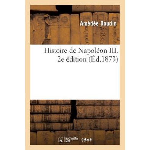 Histoire de Napoleon III. 2e Edition Paperback, Hachette Livre - Bnf
