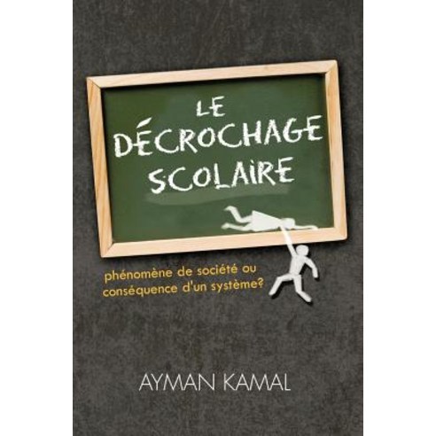 Le Decrochage Scolaire: Phenomene de Societe Ou Consequence D''Un Systeme? Paperback, Trafford Publishing