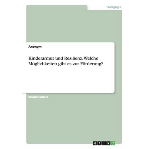 Kinderarmut Und Resilienz. Welche Moglichkeiten Gibt Es Zur Forderung? Paperback, Grin Publishing