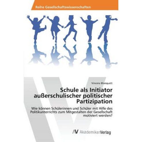 Schule ALS Initiator Ausserschulischer Politischer Partizipation Paperback, AV Akademikerverlag