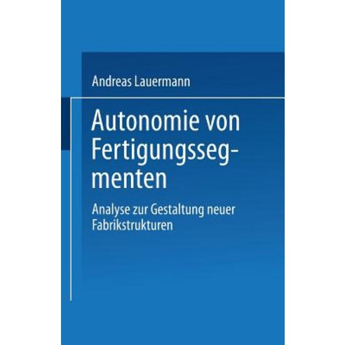 Autonomie Von Fertigungssegmenten: Analyse Zur Gestaltung Neuer Fabrikstrukturen Paperback, Deutscher Universitatsverlag