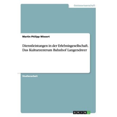 Dienstleistungen in Der Erlebnisgesellschaft. Das Kulturzentrum Bahnhof Langendreer Paperback, Grin Publishing