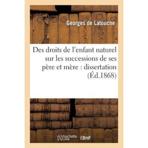 Des Droits de L''Enfant Naturel Sur Les Successions de Ses Pere Et Mere: Dissertation Paperback, Hachette Livre - Bnf