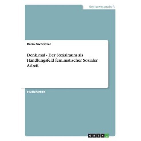 Denk.Mal - Der Sozialraum ALS Handlungsfeld Feministischer Sozialer Arbeit Paperback, Grin Publishing