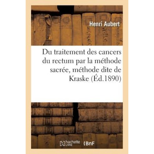 Du Traitement Des Cancers Du Rectum Par La Methode Sacree Methode Dite de Kraske Paperback, Hachette Livre - Bnf