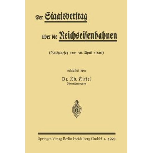 Der Staatsvertrag Uber Die Reichseisenbahnen: Reichsgesetz Vom 30. April 1920 Paperback, Springer