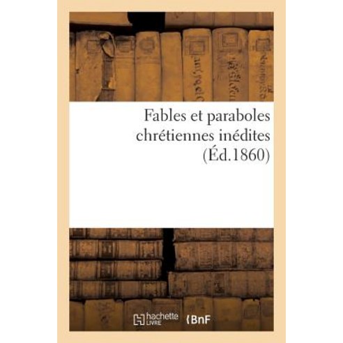 Fables Et Paraboles Chretiennes Inedites = Fables Et Paraboles Chra(c)Tiennes Ina(c)Dites Paperback, Hachette Livre Bnf