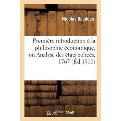Premiere Introduction a la Philosophie Economique Ou Analyse Des Etats Polices 1767 Paperback, Hachette Livre - Bnf