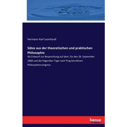 Satze Aus Der Theoretischen Und Praktischen Philosophie Paperback, Hansebooks