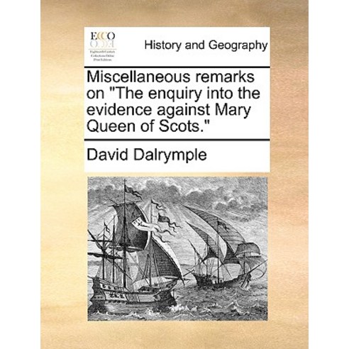 Miscellaneous Remarks on "The Enquiry Into the Evidence Against Mary Queen of Scots." Paperback, Gale Ecco, Print Editions