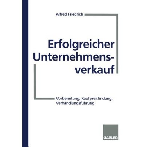 Erfolgreicher Unternehmensverkauf: Vorbereitung Kaufpreisfindung Verhandlungsfuhrung Paperback, Gabler Verlag