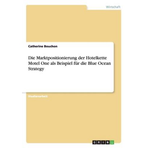 Die Marktpositionierung Der Hotelkette Motel One ALS Beispiel Fur Die Blue Ocean Strategy Paperback, Grin Publishing